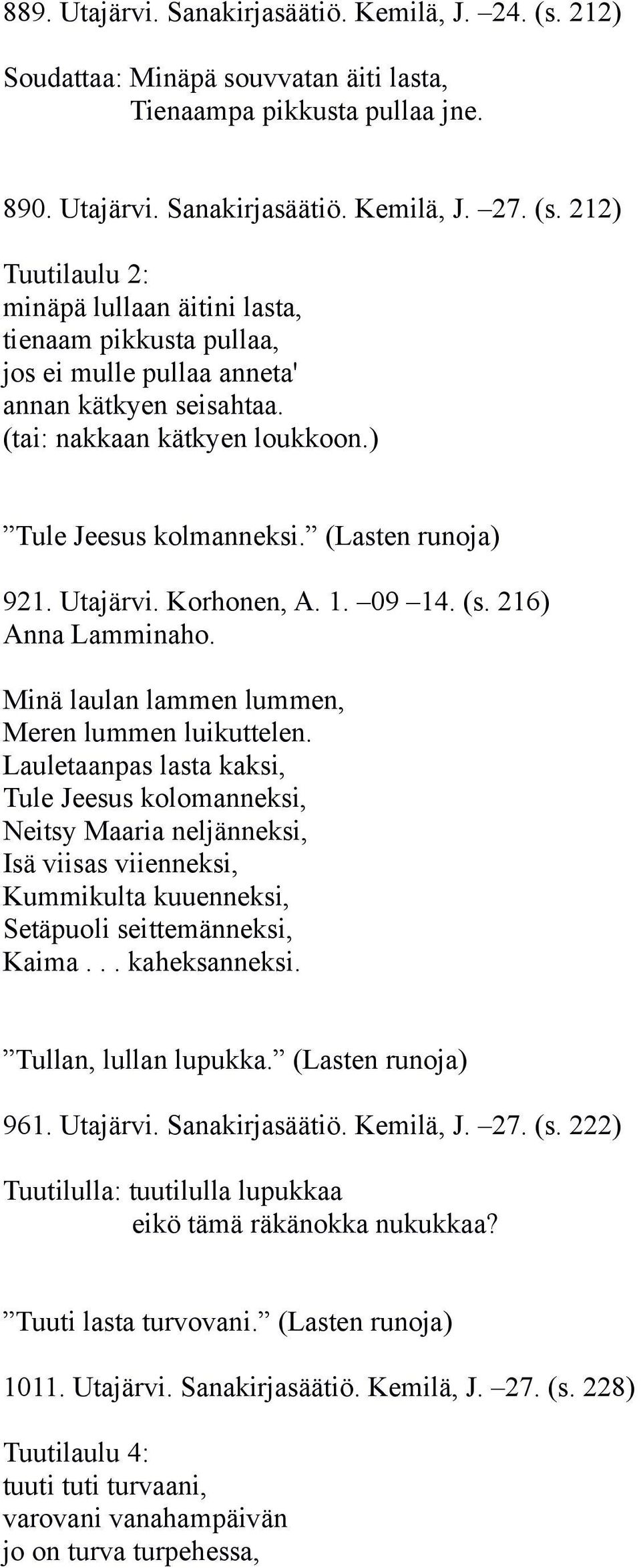 Lauletaanpas lasta kaksi, Tule Jeesus kolomanneksi, Neitsy Maaria neljänneksi, Isä viisas viienneksi, Kummikulta kuuenneksi, Setäpuoli seittemänneksi, Kaima... kaheksanneksi. Tullan, lullan lupukka.
