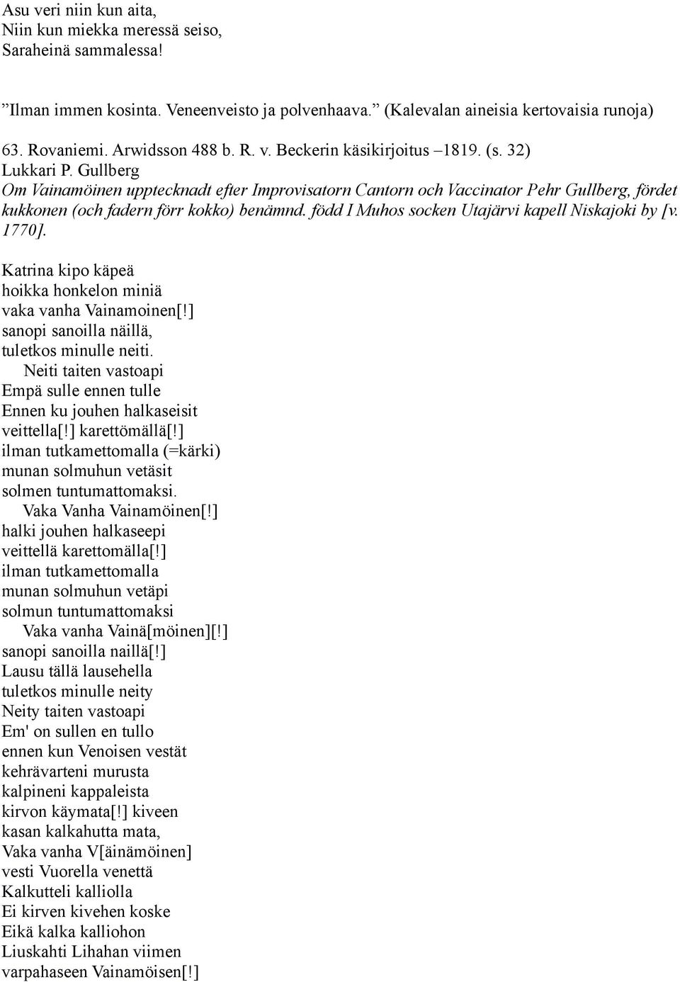 född I Muhos socken Utajärvi kapell Niskajoki by [v. 1770]. Katrina kipo käpeä hoikka honkelon miniä vaka vanha Vainamoinen[!] sanopi sanoilla näillä, tuletkos minulle neiti.
