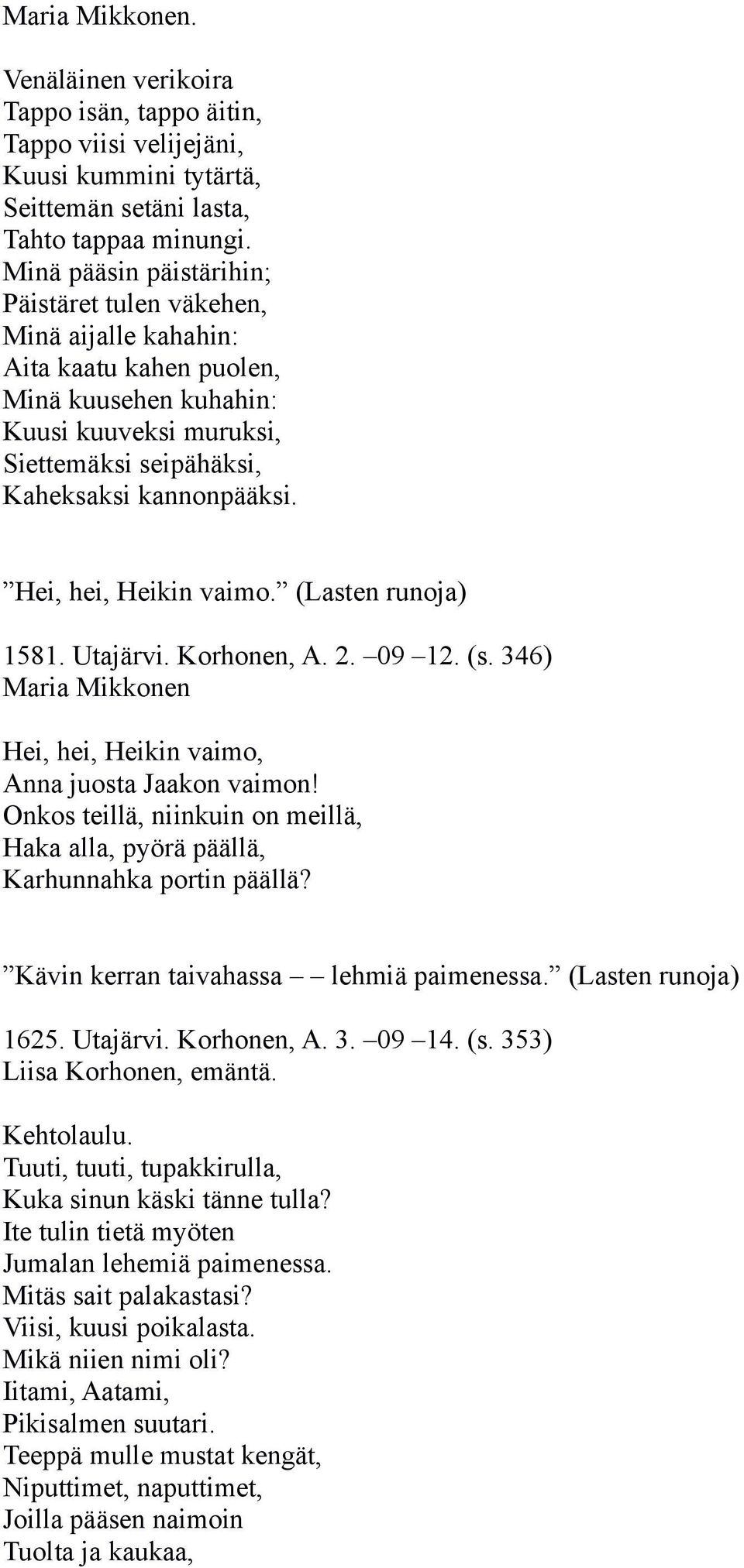 Hei, hei, Heikin vaimo. (Lasten runoja) 1581. Utajärvi. Korhonen, A. 2. 09 12. (s. 346) Maria Mikkonen Hei, hei, Heikin vaimo, Anna juosta Jaakon vaimon!