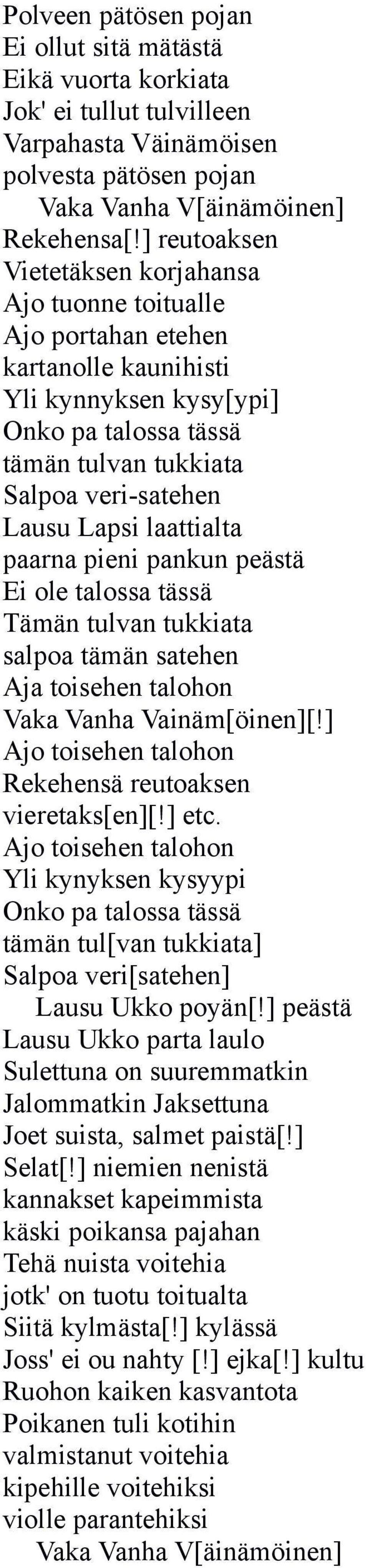 laattialta paarna pieni pankun peästä Ei ole talossa tässä Tämän tulvan tukkiata salpoa tämän satehen Aja toisehen talohon Vaka Vanha Vainäm[öinen][!