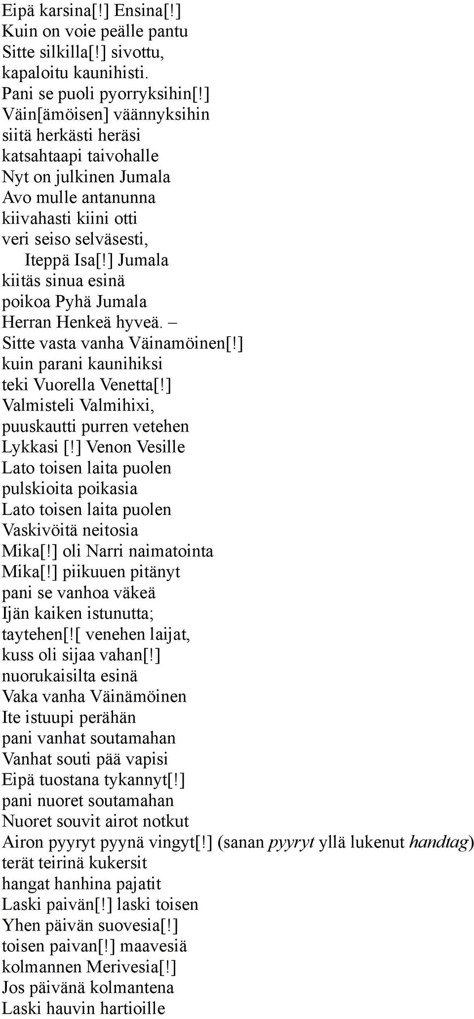 ] Jumala kiitäs sinua esinä poikoa Pyhä Jumala Herran Henkeä hyveä. Sitte vasta vanha Väinamöinen[!] kuin parani kaunihiksi teki Vuorella Venetta[!