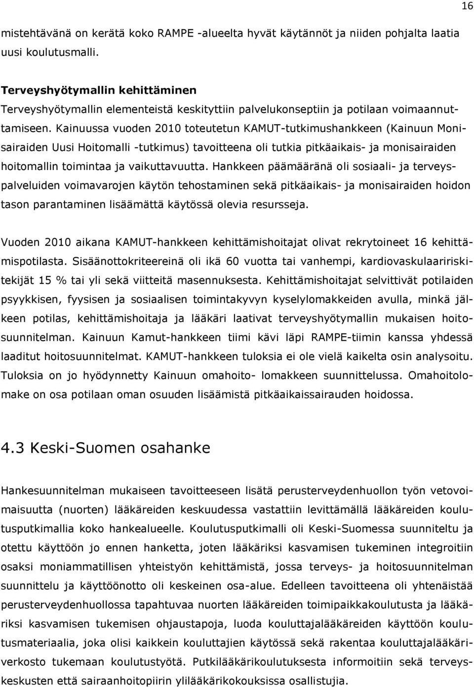 Kainuussa vuoden 2010 toteutetun KAMUT-tutkimushankkeen (Kainuun Monisairaiden Uusi Hoitomalli -tutkimus) tavoitteena oli tutkia pitkäaikais- ja monisairaiden hoitomallin toimintaa ja vaikuttavuutta.