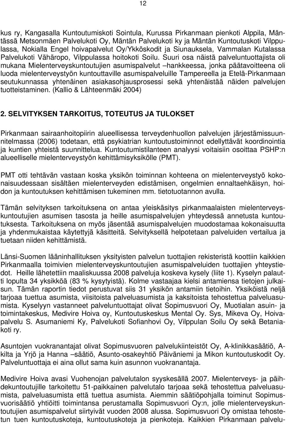 Suuri osa näistä palveluntuottajista oli mukana Mielenterveyskuntoutujien asumispalvelut hankkeessa, jonka päätavoitteena oli luoda mielenterveystyön kuntouttaville asumispalveluille Tampereella ja