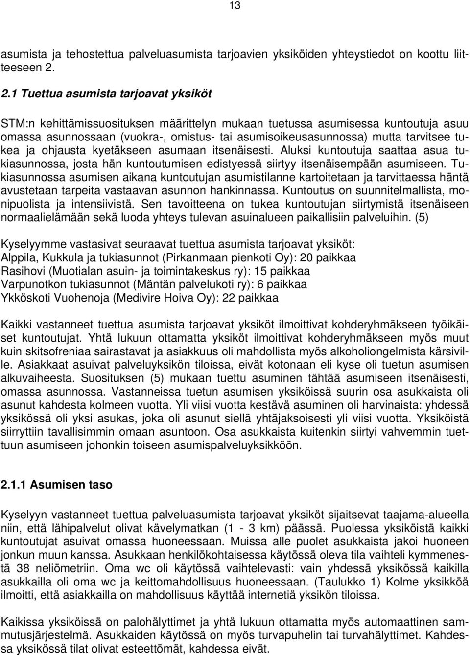 tarvitsee tukea ja ohjausta kyetäkseen asumaan itsenäisesti. Aluksi kuntoutuja saattaa asua tukiasunnossa, josta hän kuntoutumisen edistyessä siirtyy itsenäisempään asumiseen.