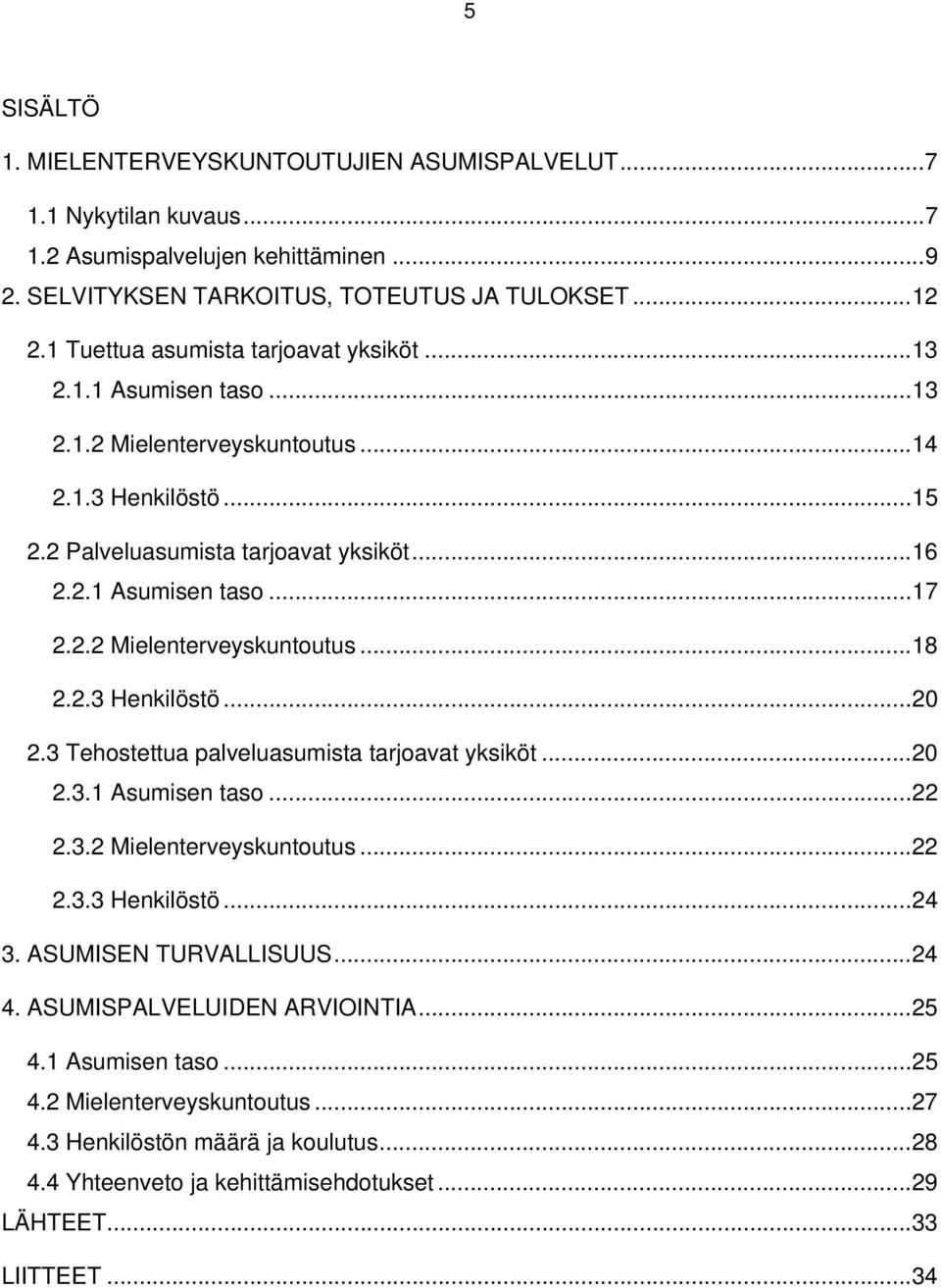 2.3 Henkilöstö...20 2.3 Tehostettua palveluasumista tarjoavat yksiköt...20 2.3.1 Asumisen taso...22 2.3.2 Mielenterveyskuntoutus...22 2.3.3 Henkilöstö...24 3. ASUMISEN TURVALLISUUS...24 4.