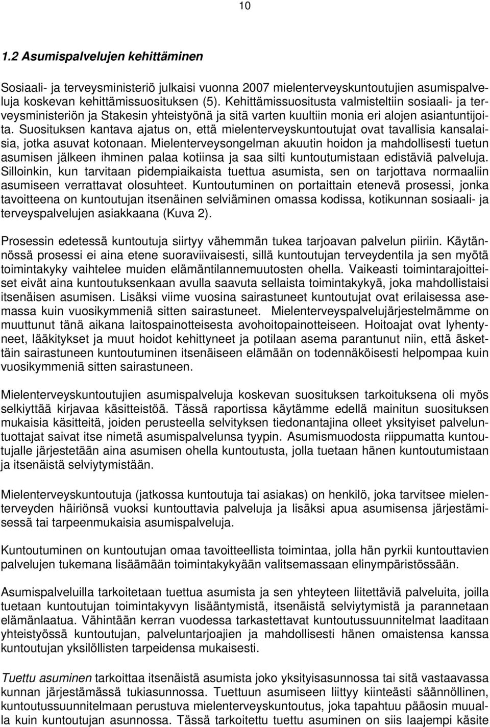 Suosituksen kantava ajatus on, että mielenterveyskuntoutujat ovat tavallisia kansalaisia, jotka asuvat kotonaan.