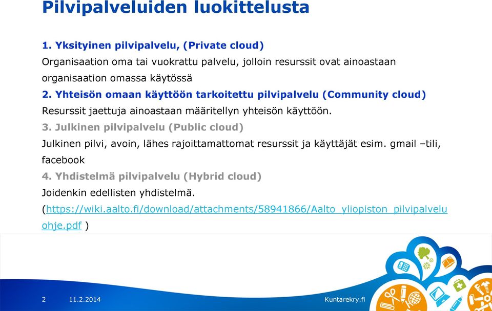 Yhteisön omaan käyttöön tarkoitettu pilvipalvelu (Community cloud) Resurssit jaettuja ainoastaan määritellyn yhteisön käyttöön. 3.