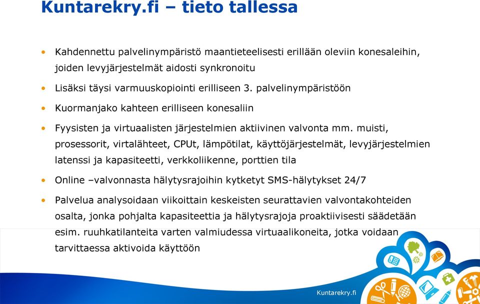 muisti, prosessorit, virtalähteet, CPUt, lämpötilat, käyttöjärjestelmät, levyjärjestelmien latenssi ja kapasiteetti, verkkoliikenne, porttien tila Online valvonnasta hälytysrajoihin kytketyt