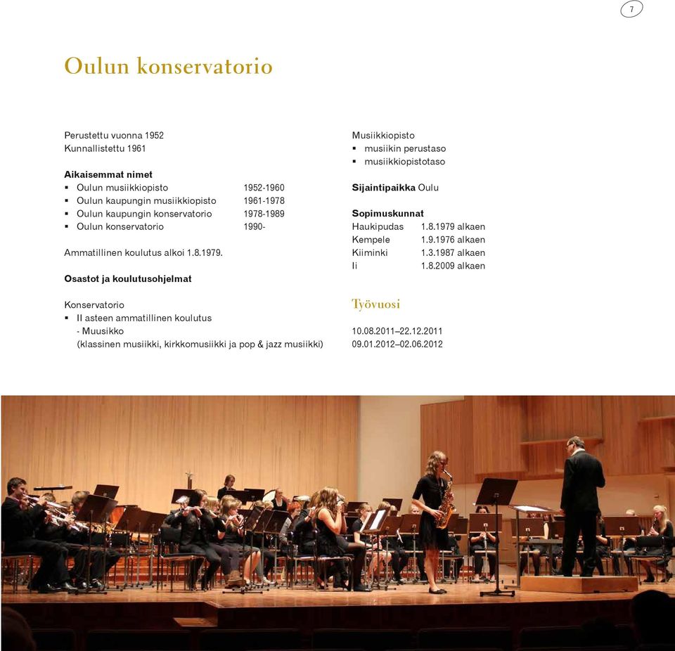Osastot ja koulutusohjelmat Konservatorio II asteen ammatillinen koulutus - Muusikko (klassinen musiikki, kirkkomusiikki ja pop & jazz musiikki) Musiikkiopisto