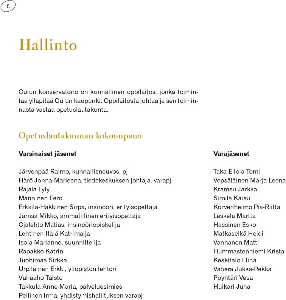 erityisopettaja Jämsä Mikko, ammatillinen erityisopettaja Ojalehto Matias, insinööriopiskelija Lehtinen-Itälä Katrimaija Isola Marianne, suunnittelija Rapakko Katrin Tuohimaa Sirkka Urpilainen Erkki,