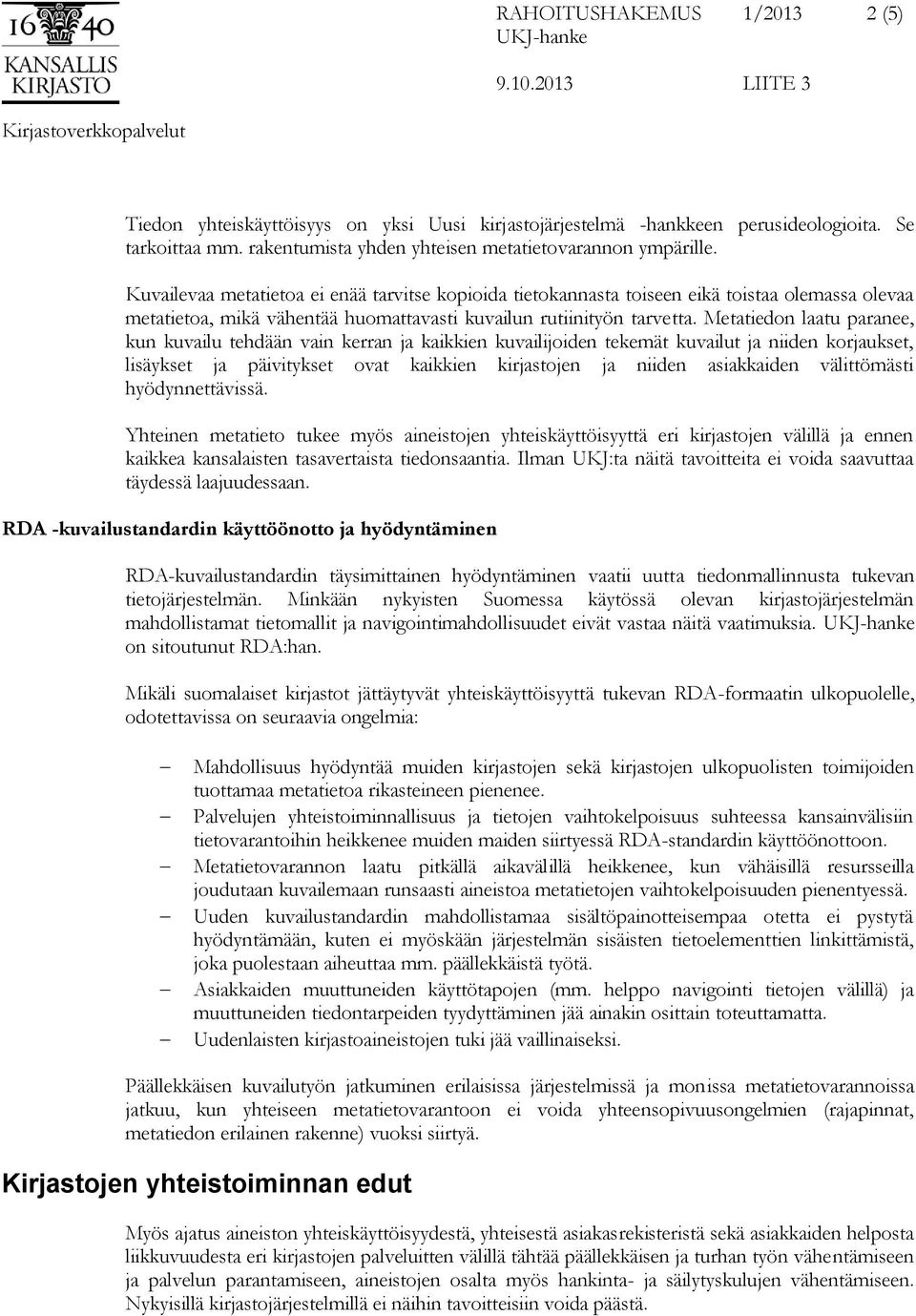 Metatiedon laatu paranee, kun kuvailu tehdään vain kerran ja kaikkien kuvailijoiden tekemät kuvailut ja niiden korjaukset, lisäykset ja päivitykset ovat kaikkien kirjastojen ja niiden asiakkaiden