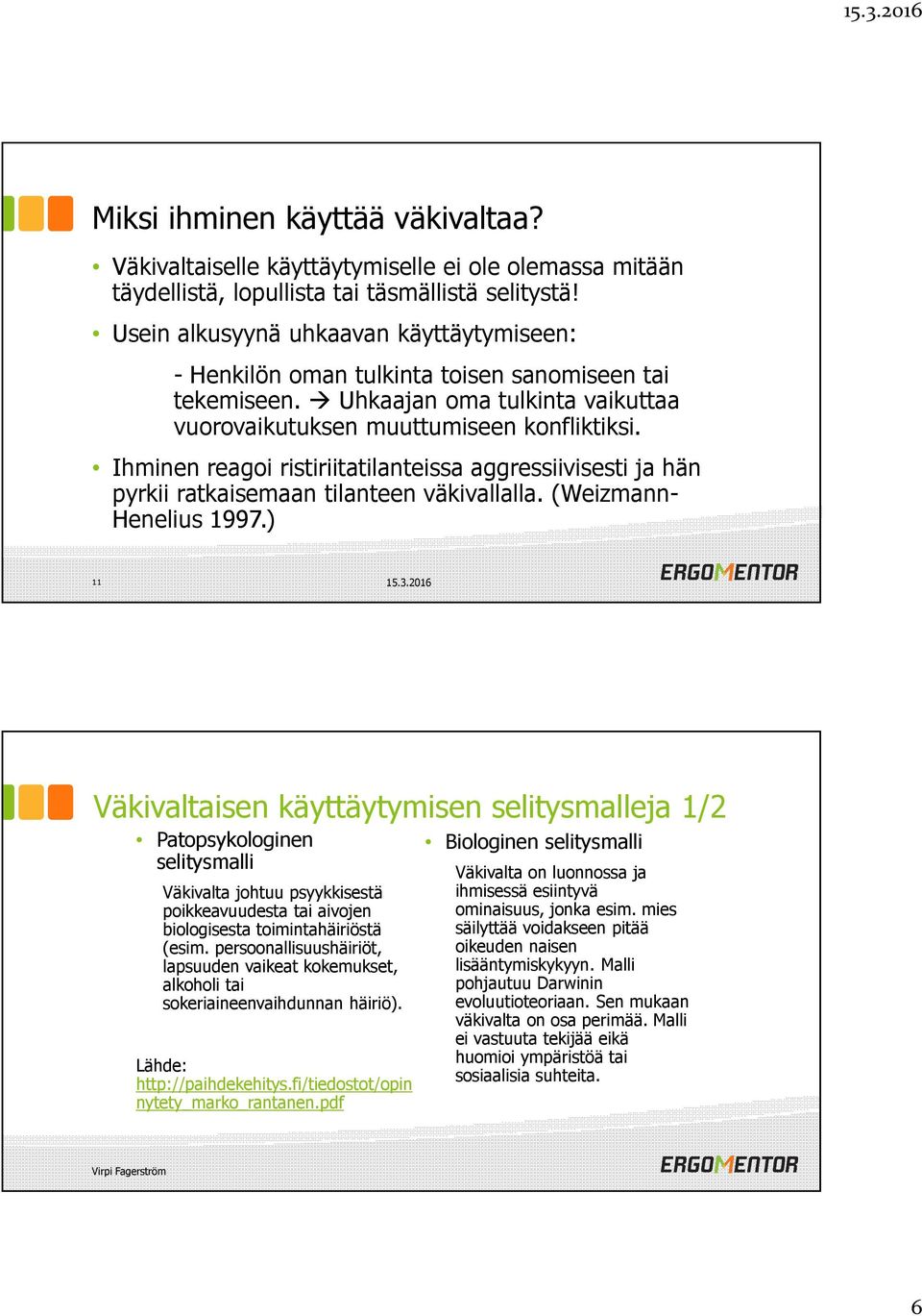 Ihminen reagoi ristiriitatilanteissa aggressiivisesti ja hän pyrkii ratkaisemaan tilanteen väkivallalla. (Weizmann- Henelius 1997.) 11 15.3.