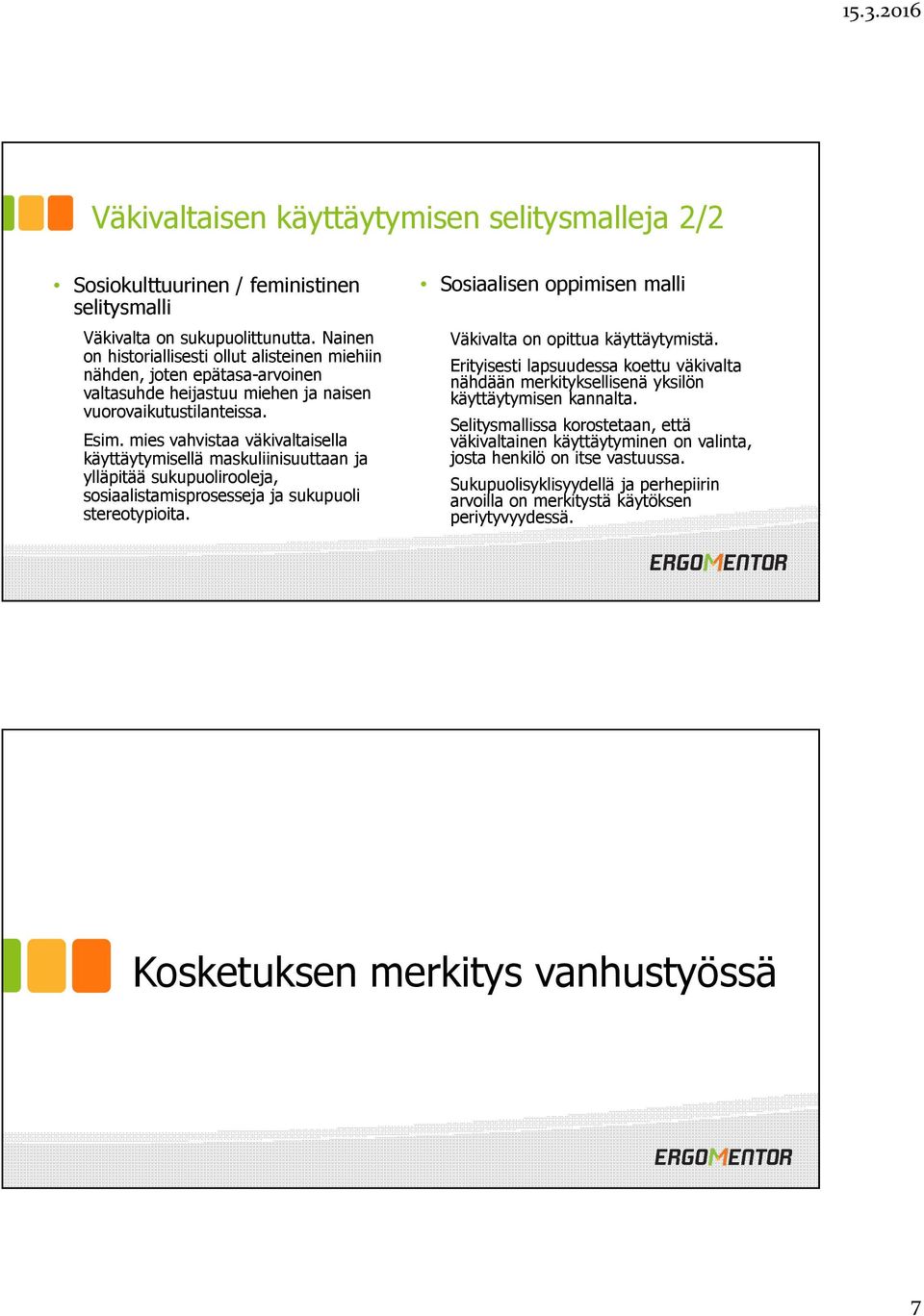 mies vahvistaa väkivaltaisella käyttäytymisellä maskuliinisuuttaan ja ylläpitää sukupuolirooleja, sosiaalistamisprosesseja ja sukupuoli stereotypioita.