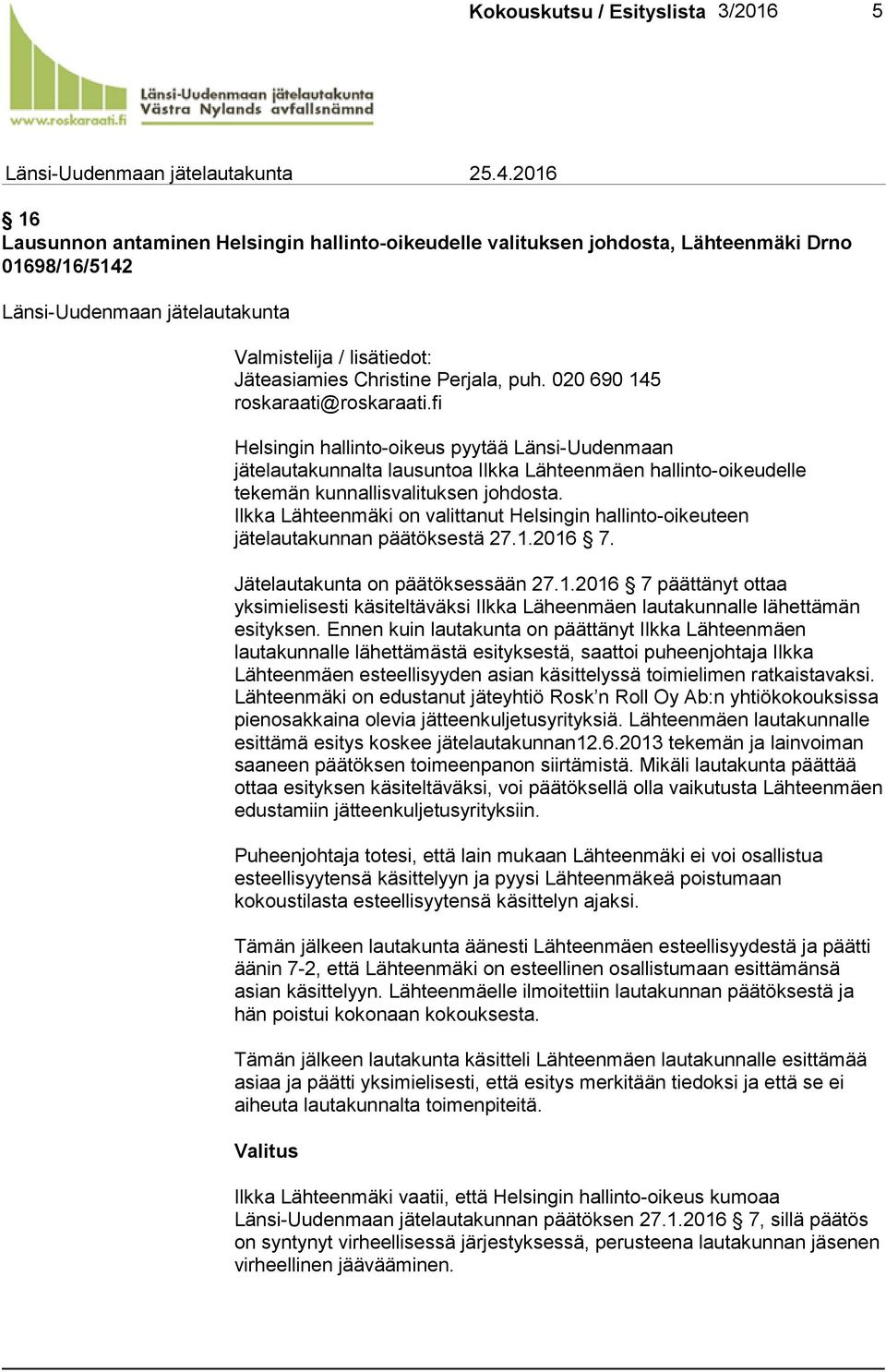 puh. 020 690 145 roskaraati@roskaraati.fi Helsingin hallinto-oikeus pyytää Länsi-Uudenmaan jätelautakunnalta lausuntoa Ilkka Lähteenmäen hallinto-oikeudelle tekemän kunnallisvalituksen johdosta.