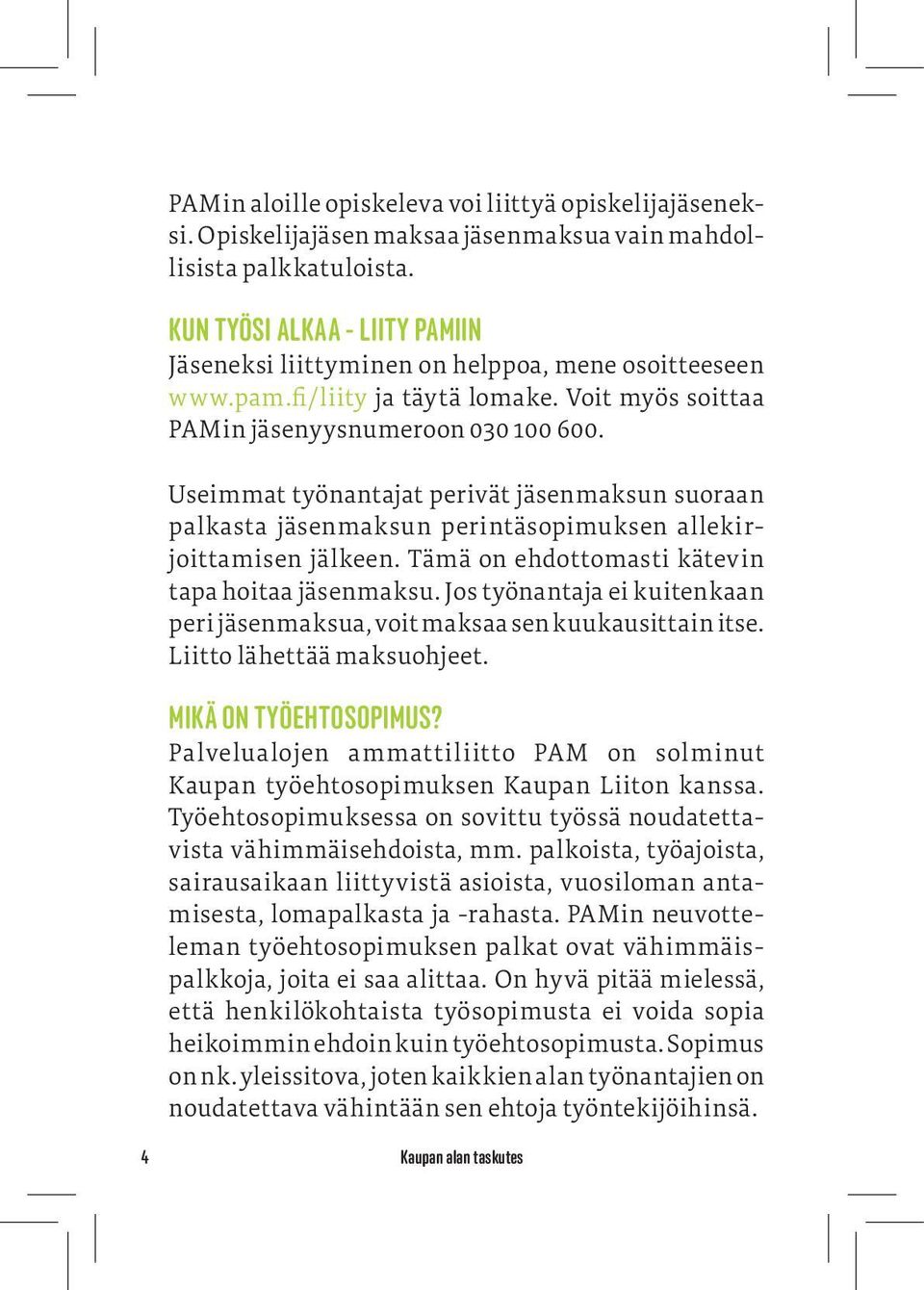 Useimmat työnantajat perivät jäsenmaksun suoraan palkasta jäsenmaksun perintäsopimuksen allekirjoittamisen jälkeen. Tämä on ehdottomasti kätevin tapa hoitaa jäsenmaksu.