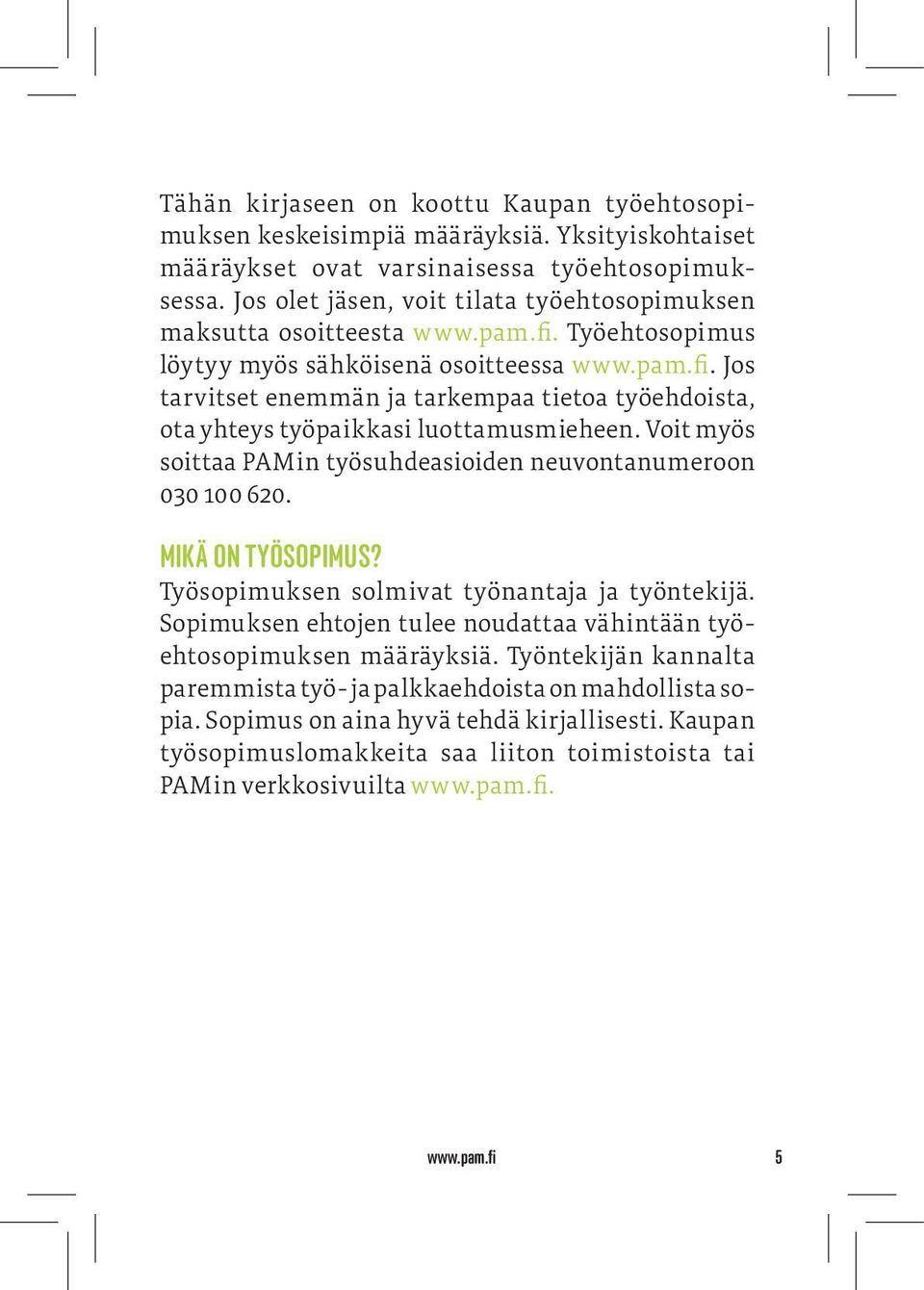 Voit myös soittaa PAMin työsuhdeasioiden neuvontanumeroon 030 100 620. MIKÄ ON TYÖSOPIMUS? Työsopimuksen solmivat työnantaja ja työntekijä.
