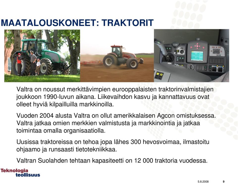 Vuoden 2004 alusta Valtra on ollut amerikkalaisen Agcon omistuksessa.