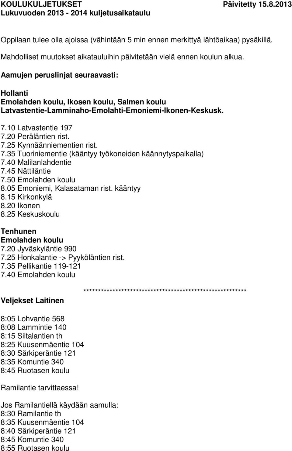 Aamujen peruslinjat seuraavasti: Hollanti Emolahden koulu, Ikosen koulu, Salmen koulu Latvastentie-Lamminaho-Emolahti-Emoniemi-Ikonen-Keskusk. 7.10 Latvastentie 197 7.20 Peräläntien rist. 7.25 Kynnäänniementien rist.