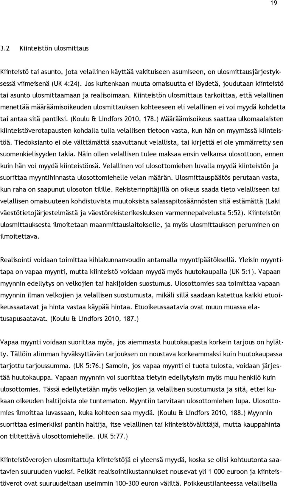 Kiinteistön ulosmittaus tarkoittaa, että velallinen menettää määräämisoikeuden ulosmittauksen kohteeseen eli velallinen ei voi myydä kohdetta tai antaa sitä pantiksi. (Koulu & Lindfors 2010, 178.