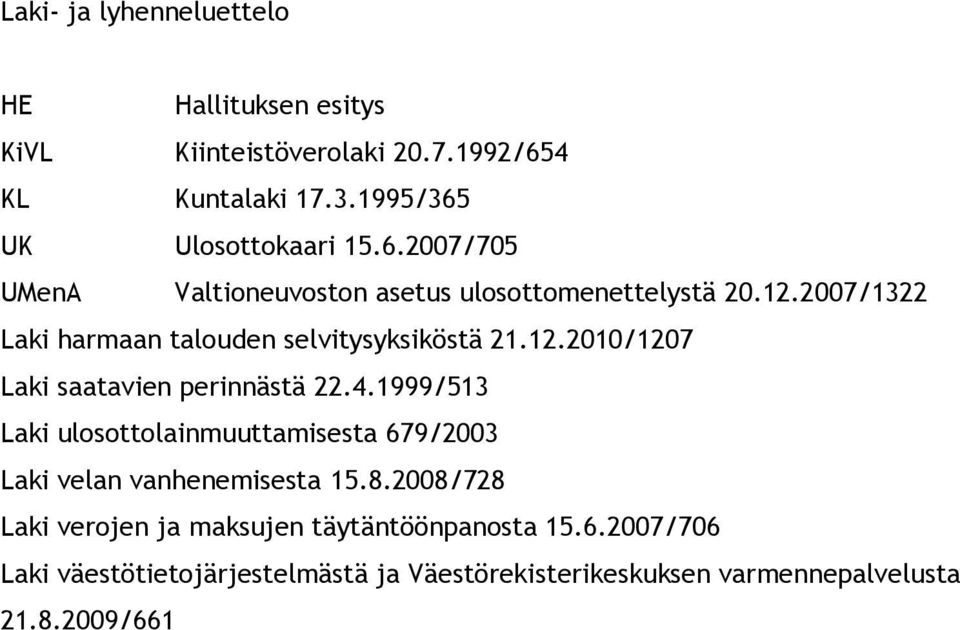 2007/1322 Laki harmaan talouden selvitysyksiköstä 21.12.2010/1207 Laki saatavien perinnästä 22.4.
