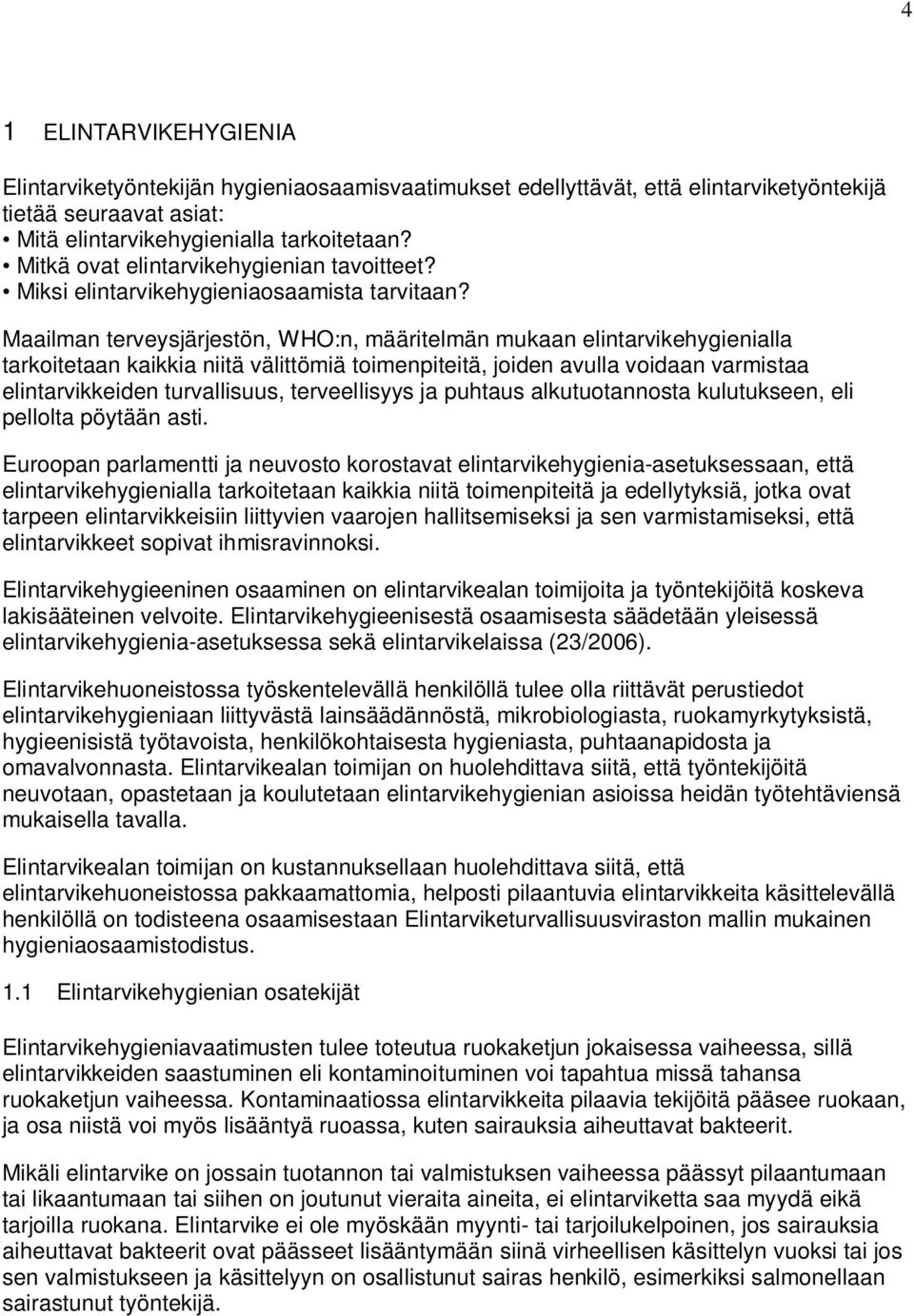 Maailman terveysjärjestön, WHO:n, määritelmän mukaan elintarvikehygienialla tarkoitetaan kaikkia niitä välittömiä toimenpiteitä, joiden avulla voidaan varmistaa elintarvikkeiden turvallisuus,