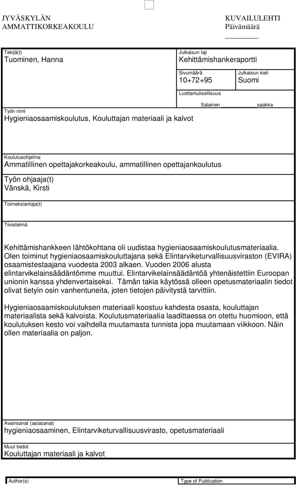 Toimeksiantaja(t) Tiivistelmä Kehittämishankkeen lähtökohtana oli uudistaa hygieniaosaamiskoulutusmateriaalia.