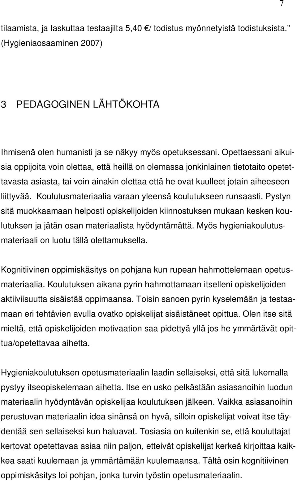 Koulutusmateriaalia varaan yleensä koulutukseen runsaasti. Pystyn sitä muokkaamaan helposti opiskelijoiden kiinnostuksen mukaan kesken koulutuksen ja jätän osan materiaalista hyödyntämättä.