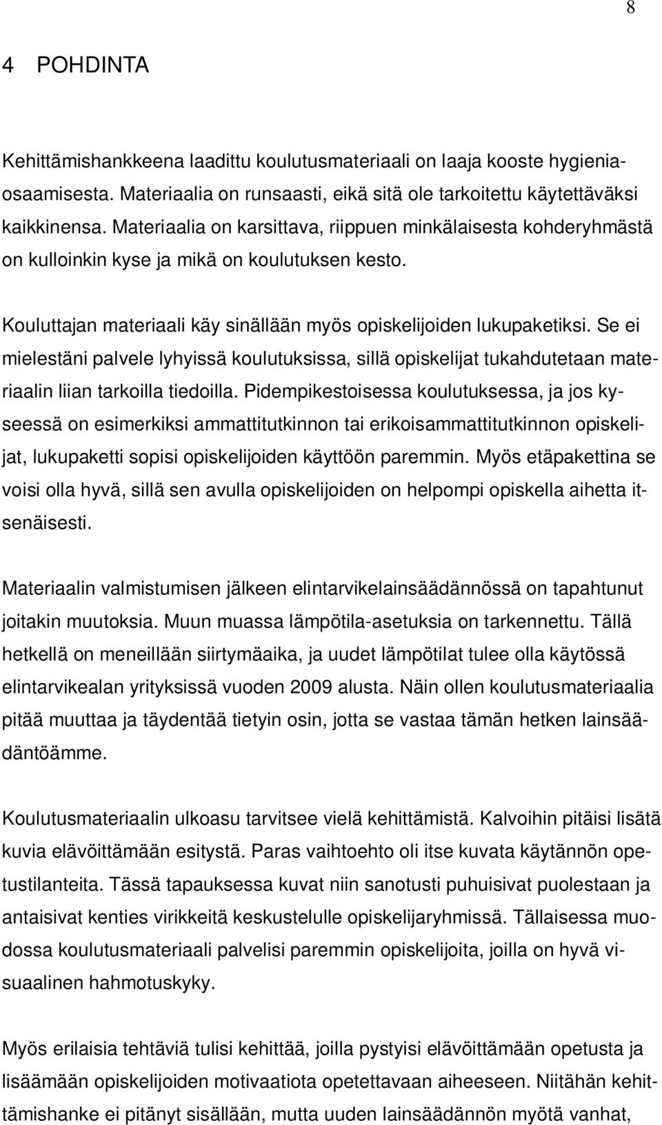Se ei mielestäni palvele lyhyissä koulutuksissa, sillä opiskelijat tukahdutetaan materiaalin liian tarkoilla tiedoilla.