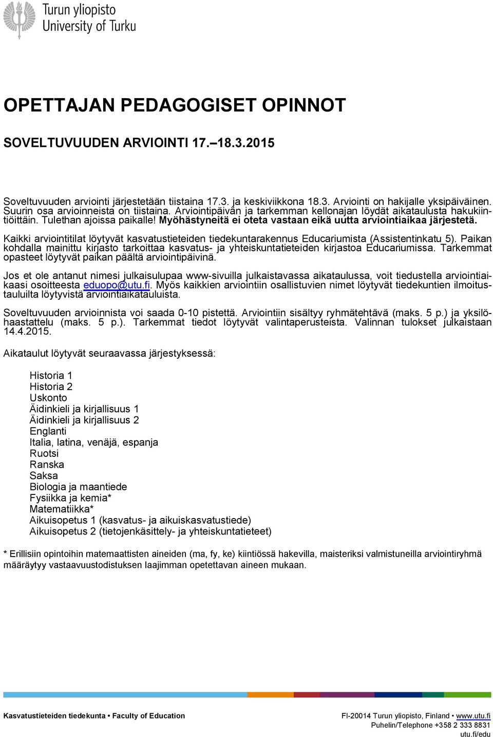 Myöhästyneitä ei oteta vastaan eikä uutta arviointiaikaa järjestetä. Kaikki arviointitilat löytyvät kasvatustieteiden tiedekuntarakennus Educariumista (Assistentinkatu 5).