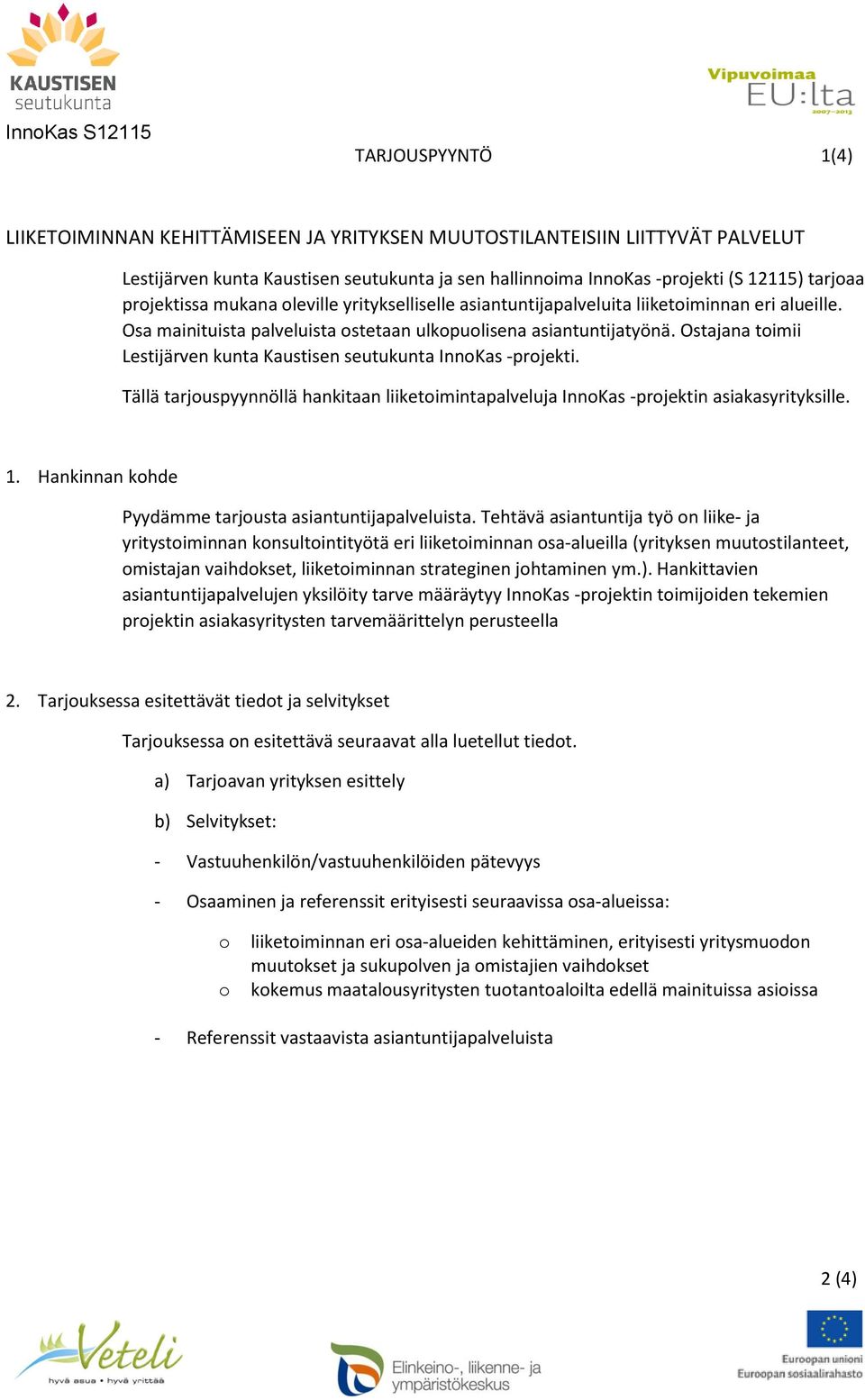 Ostajana timii Lestijärven kunta Kaustisen seutukunta InnKas -prjekti. Tällä tarjuspyynnöllä hankitaan liiketimintapalveluja InnKas -prjektin asiakasyrityksille. 1.