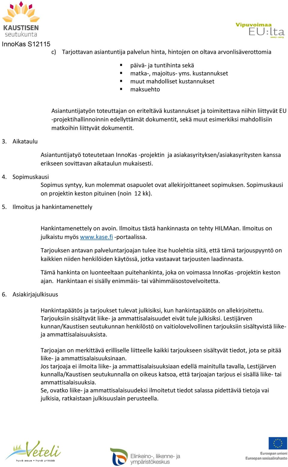 dkumentit. Asiantuntijatyö tteutetaan InnKas -prjektin ja asiakasyrityksen/asiakasyritysten kanssa erikseen svittavan aikataulun mukaisesti. 4.