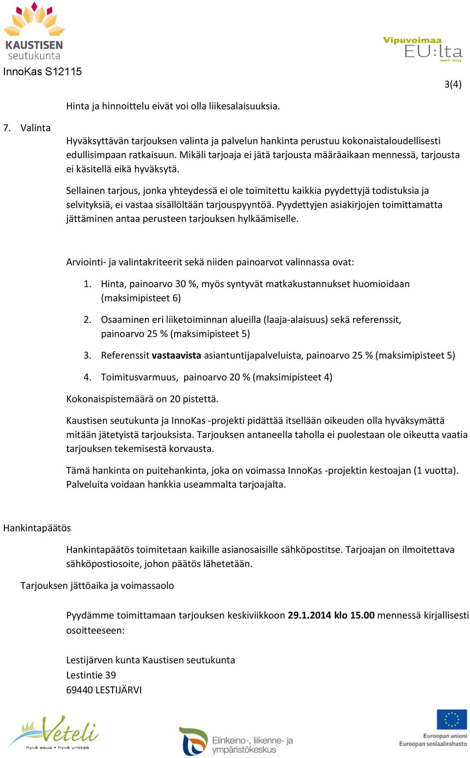 Sellainen tarjus, jnka yhteydessä ei le timitettu kaikkia pyydettyjä tdistuksia ja selvityksiä, ei vastaa sisällöltään tarjuspyyntöä.