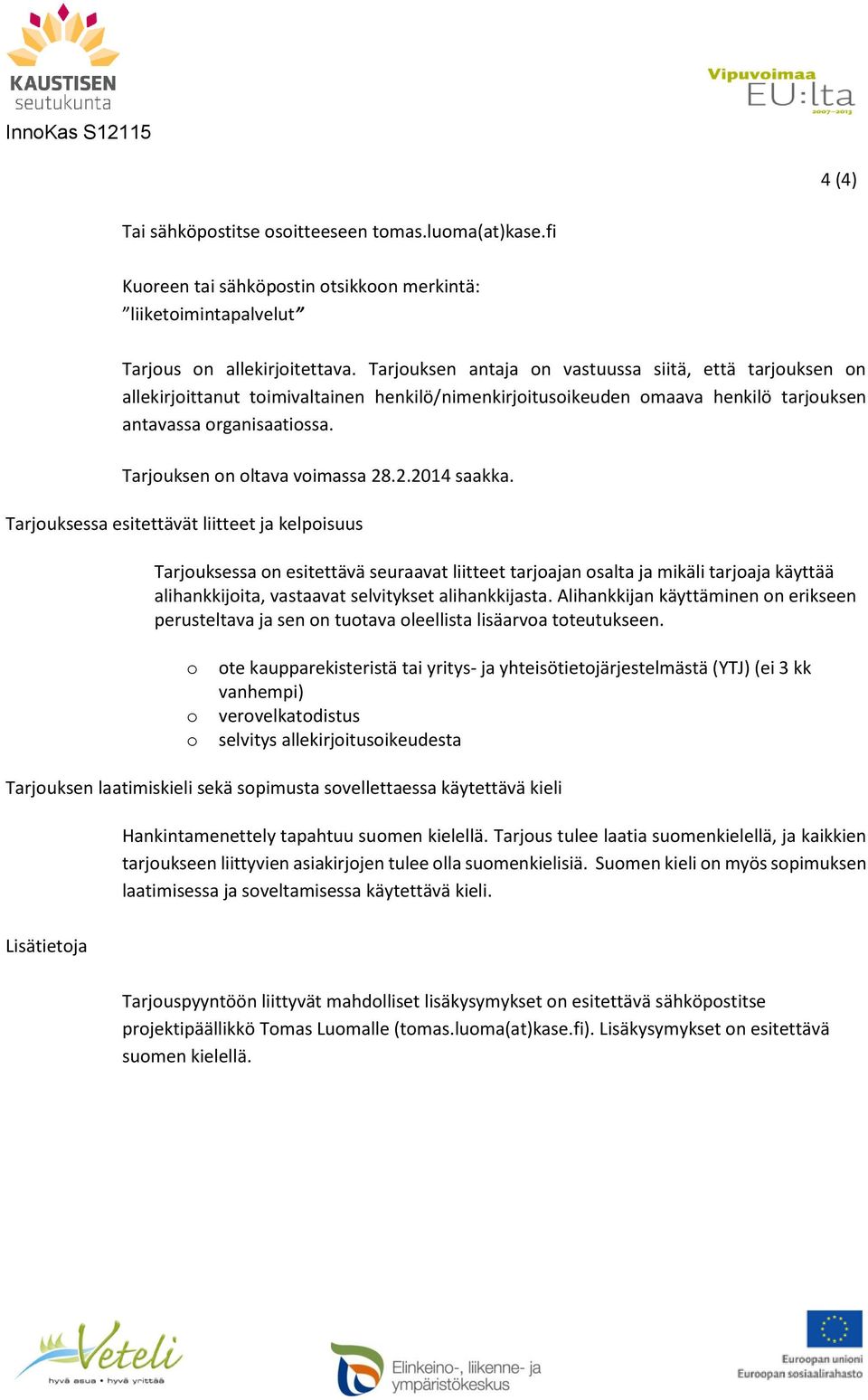 .2.2014 saakka. Tarjuksessa esitettävät liitteet ja kelpisuus Tarjuksessa n esitettävä seuraavat liitteet tarjajan salta ja mikäli tarjaja käyttää alihankkijita, vastaavat selvitykset alihankkijasta.