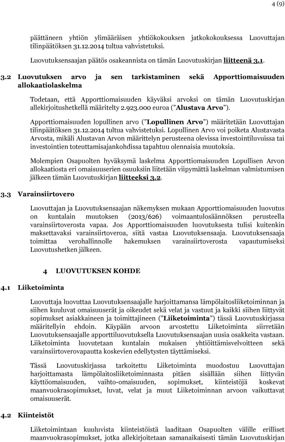 1. 3.2 Luovutuksen arvo ja sen tarkistaminen sekä Apporttiomaisuuden allokaatiolaskelma Todetaan, että Apporttiomaisuuden käyväksi arvoksi on tämän Luovutuskirjan allekirjoitushetkellä määritelty 2.