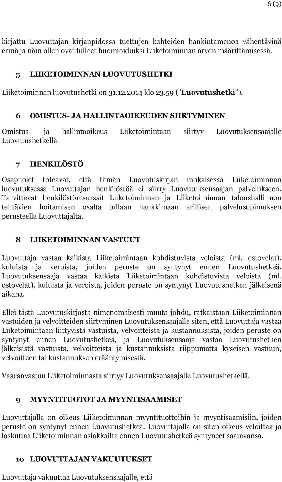 6 OMISTUS- JA HALLINTAOIKEUDEN SIIRTYMINEN Omistus- ja hallintaoikeus Liiketoimintaan siirtyy Luovutuksensaajalle Luovutushetkellä.