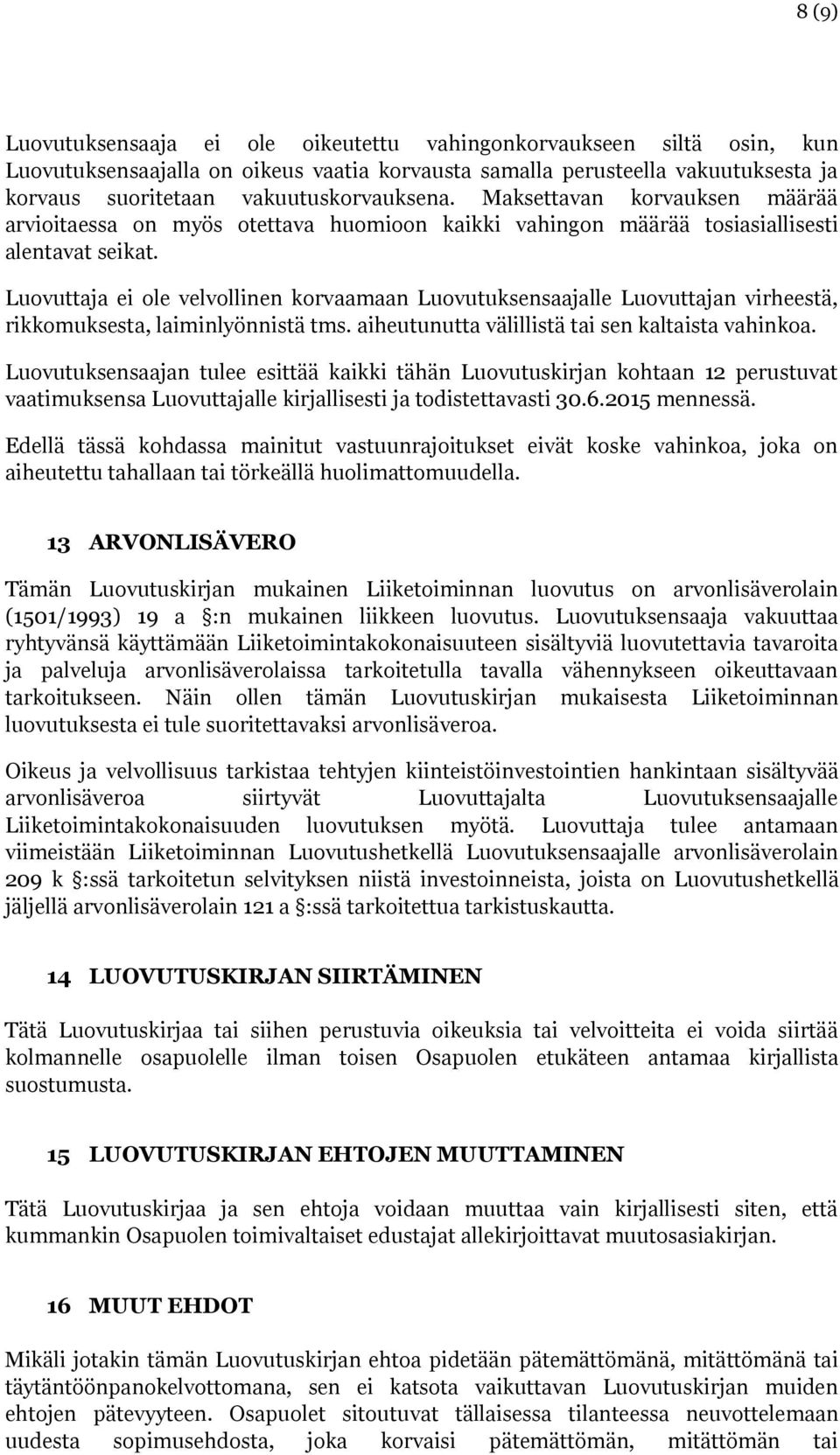 Luovuttaja ei ole velvollinen korvaamaan Luovutuksensaajalle Luovuttajan virheestä, rikkomuksesta, laiminlyönnistä tms. aiheutunutta välillistä tai sen kaltaista vahinkoa.