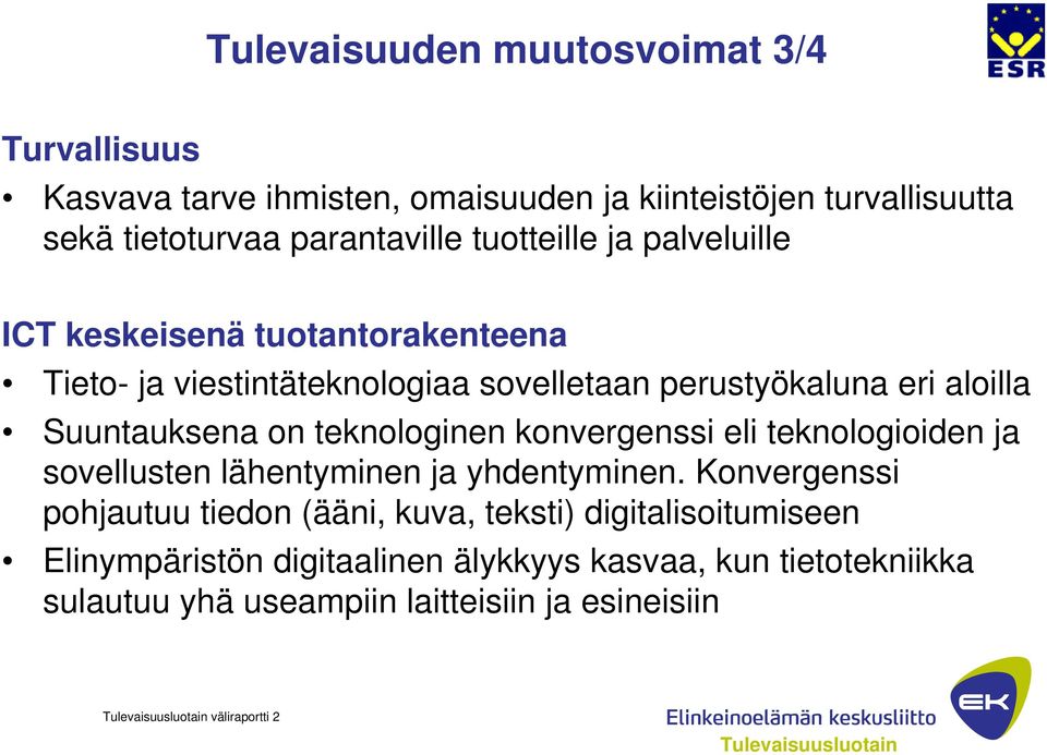 on teknologinen konvergenssi eli teknologioiden ja sovellusten lähentyminen ja yhdentyminen.