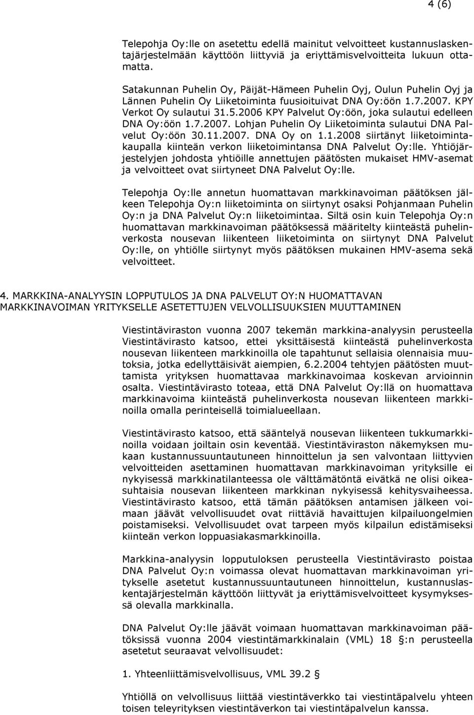 2006 KPY Palvelut Oy:öön, joka sulautui edelleen DNA Oy:öön 1.7.2007. Lohjan Puhelin Oy Liiketoiminta sulautui DNA Palvelut Oy:öön 30.11.2007. DNA Oy on 1.1.2008 siirtänyt liiketoimintakaupalla kiinteän verkon liiketoimintansa DNA Palvelut Oy:lle.