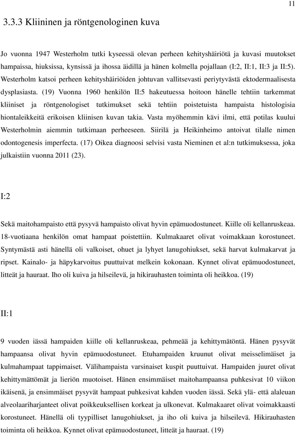 (19) Vuonna 1960 henkilön II:5 hakeutuessa hoitoon hänelle tehtiin tarkemmat kliiniset ja röntgenologiset tutkimukset sekä tehtiin poistetuista hampaista histologisia hiontaleikkeitä erikoisen