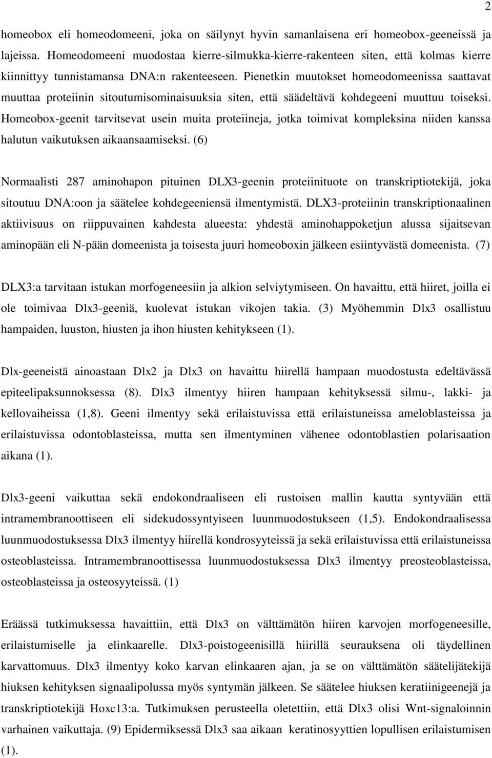 Pienetkin muutokset homeodomeenissa saattavat muuttaa proteiinin sitoutumisominaisuuksia siten, että säädeltävä kohdegeeni muuttuu toiseksi.