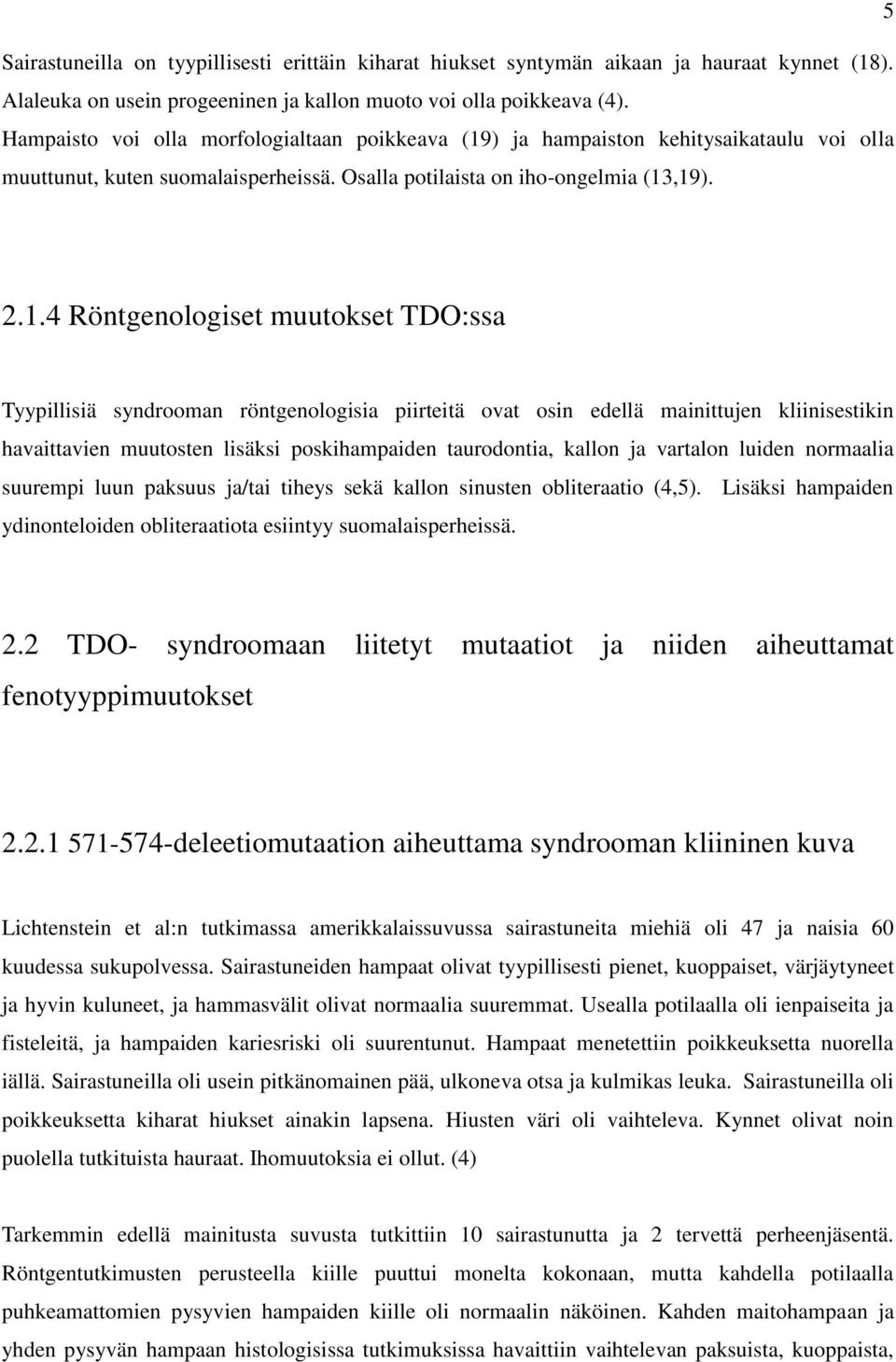 ) ja hampaiston kehitysaikataulu voi olla muuttunut, kuten suomalaisperheissä. Osalla potilaista on iho-ongelmia (13
