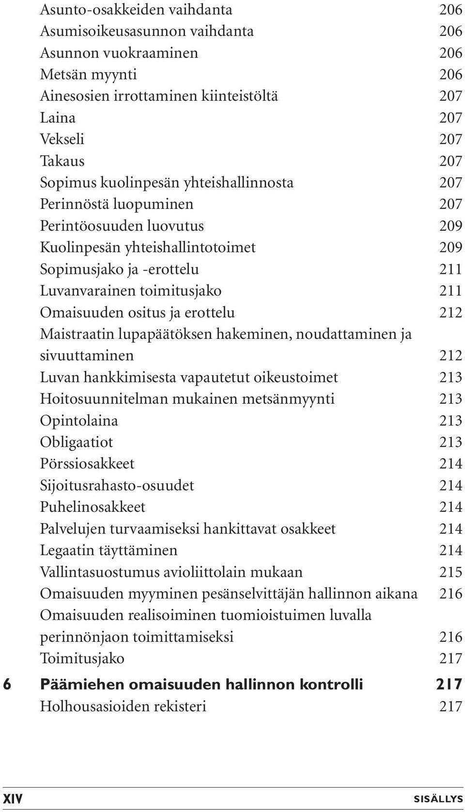 ositus ja erottelu 212 Maistraatin lupapäätöksen hakeminen, noudattaminen ja sivuuttaminen 212 Luvan hankkimisesta vapautetut oikeustoimet 213 Hoitosuunnitelman mukainen metsänmyynti 213 Opintolaina