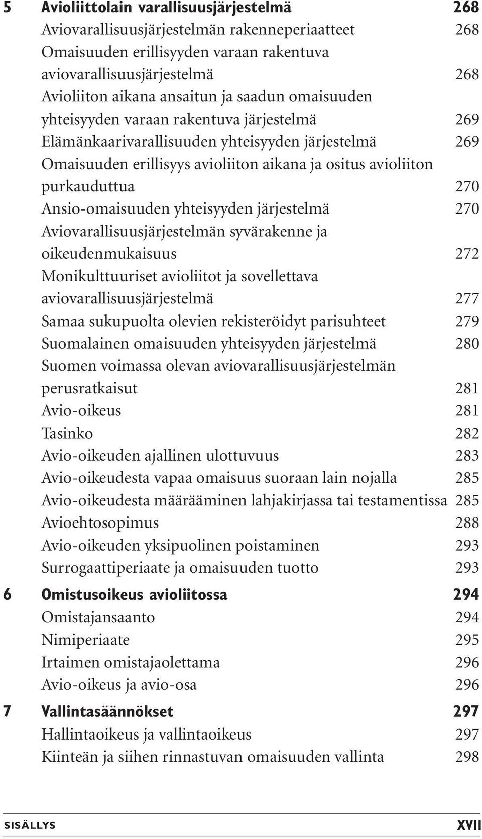 Ansio-omaisuuden yhteisyyden järjestelmä 270 Aviovarallisuusjärjestelmän syvärakenne ja oikeudenmukaisuus 272 Monikulttuuriset avioliitot ja sovellettava aviovarallisuusjärjestelmä 277 Samaa