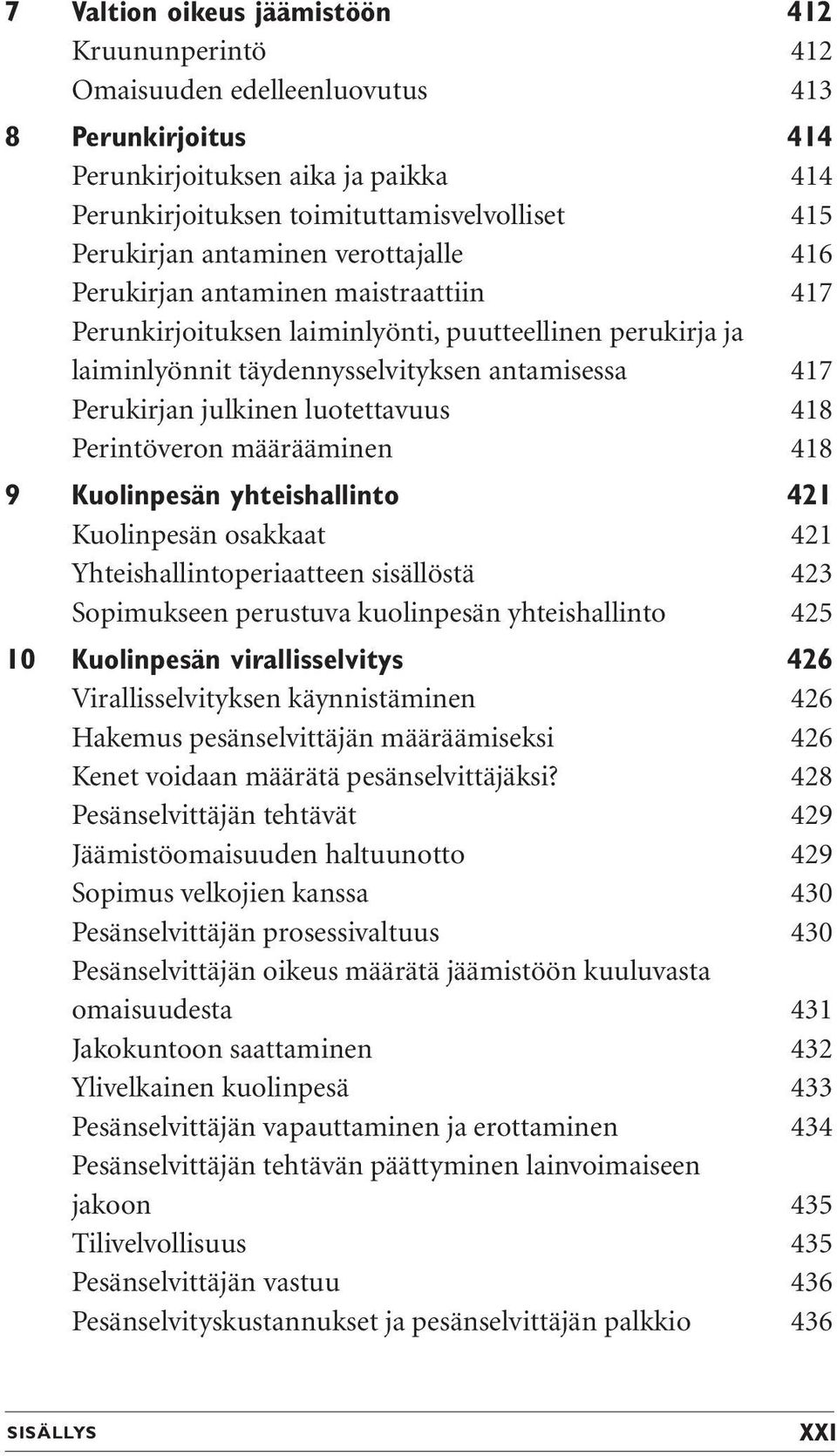 luotettavuus 418 Perintöveron määrääminen 418 9 Kuolinpesän yhteishallinto 421 Kuolinpesän osakkaat 421 Yhteishallintoperiaatteen sisällöstä 423 Sopimukseen perustuva kuolinpesän yhteishallinto 425