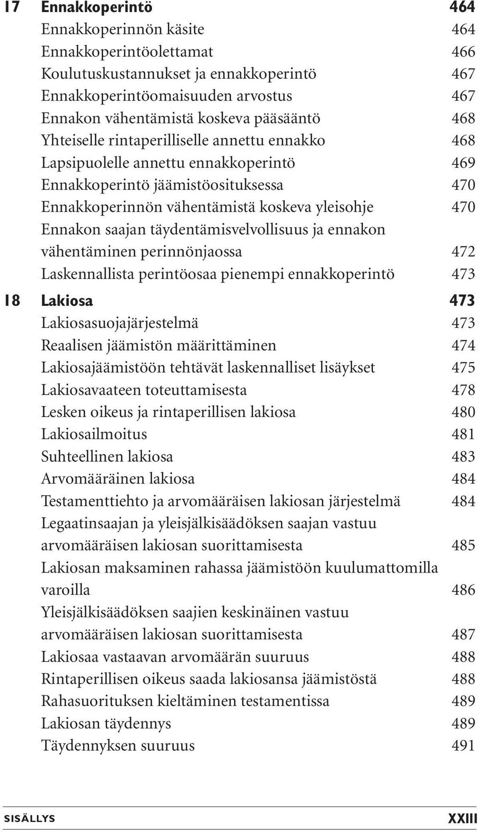 täydentämisvelvollisuus ja ennakon vähentäminen perinnönjaossa 472 Laskennallista perintöosaa pienempi ennakkoperintö 473 18 Lakiosa 473 Lakiosasuojajärjestelmä 473 Reaalisen jäämistön määrittäminen