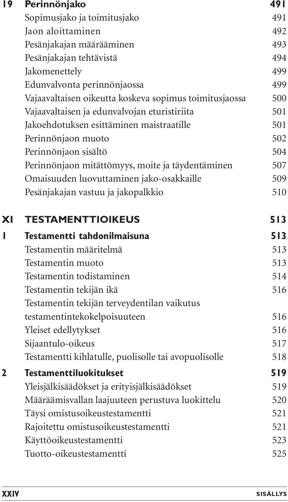 mitättömyys, moite ja täydentäminen 507 Omaisuuden luovuttaminen jako-osakkaille 509 Pesänjakajan vastuu ja jakopalkkio 510 XI TESTAMENTTIOIKEUS 513 1 Testamentti tahdonilmaisuna 513 Testamentin