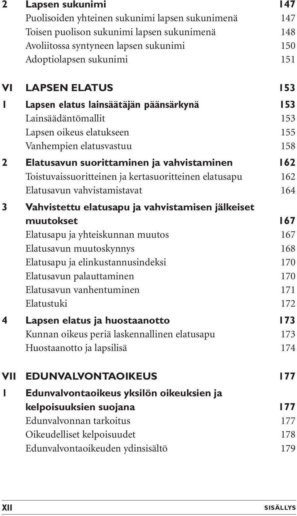 Toistuvaissuoritteinen ja kertasuoritteinen elatusapu 162 Elatusavun vahvistamistavat 164 3 Vahvistettu elatusapu ja vahvistamisen jälkeiset muutokset 167 Elatusapu ja yhteiskunnan muutos 167