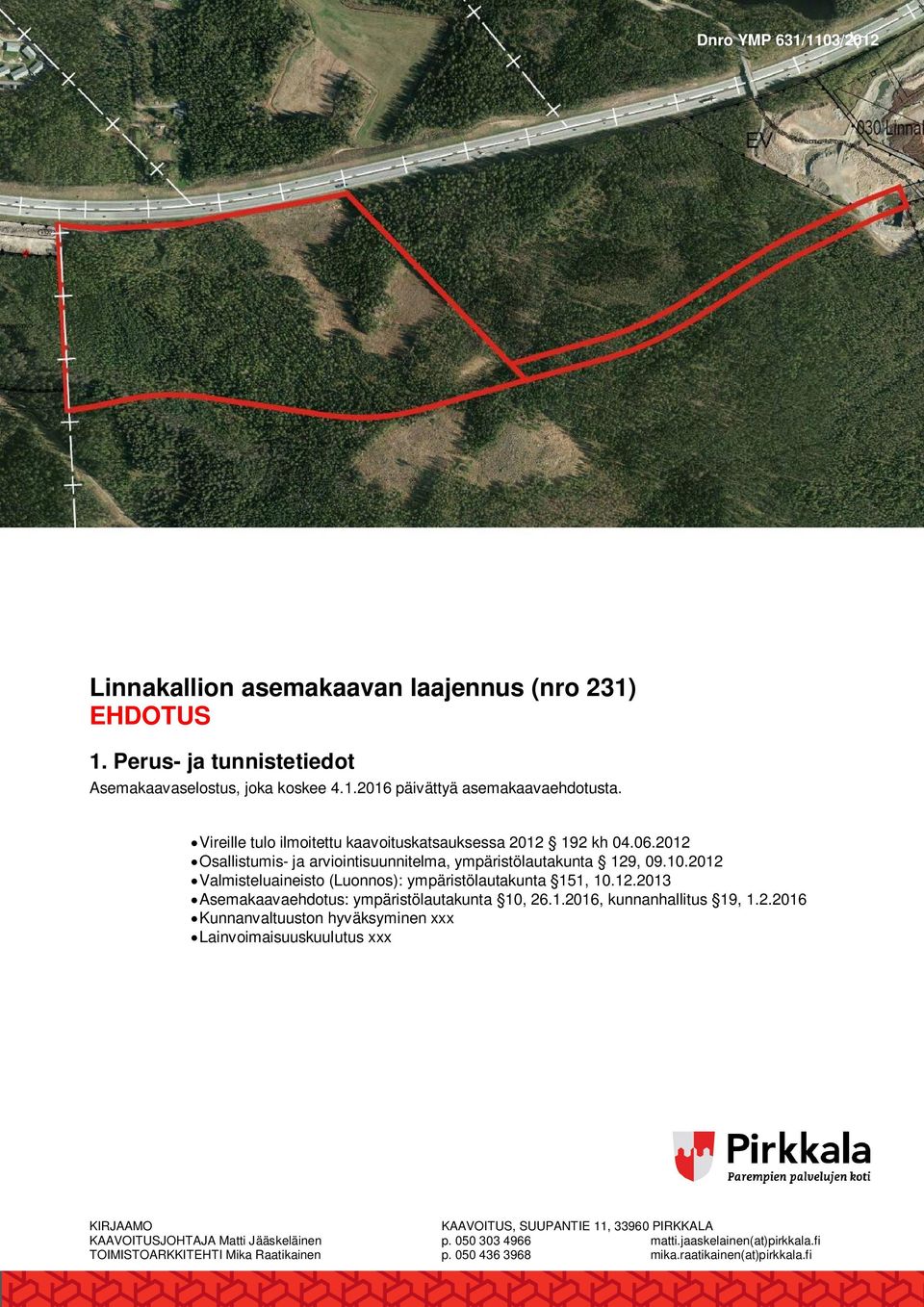 2012 Valmisteluaineisto (Luonnos): ympäristölautakunta 151, 10.12.2013 Asemakaavaehdotus: ympäristölautakunta 10, 26.1.2016, kunnanhallitus 19, 1.2.2016 Kunnanvaltuuston hyväksyminen xxx Lainvoimaisuuskuulutus xxx KIRJAAMO KAAVOITUS, SUUPANTIE 11, 33960 PIRKKALA KAAVOITUSJOHTAJA Matti Jääskeläinen p.