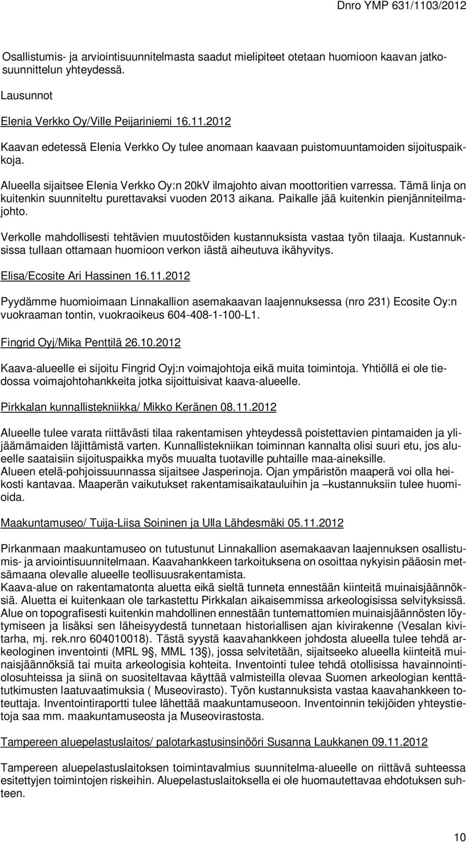 Tämä linja on kuitenkin suunniteltu purettavaksi vuoden 2013 aikana. Paikalle jää kuitenkin pienjänniteilmajohto. Verkolle mahdollisesti tehtävien muutostöiden kustannuksista vastaa työn tilaaja.