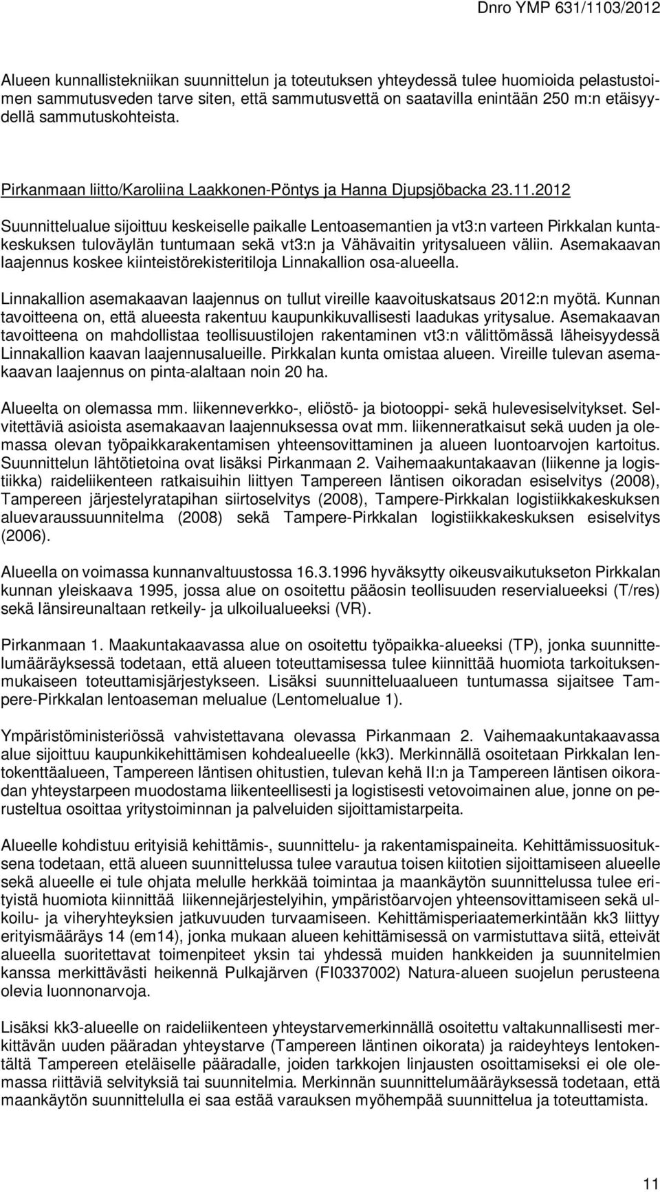 2012 Suunnittelualue sijoittuu keskeiselle paikalle Lentoasemantien ja vt3:n varteen Pirkkalan kuntakeskuksen tuloväylän tuntumaan sekä vt3:n ja Vähävaitin yritysalueen väliin.